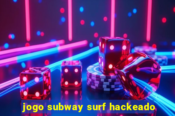 jogo subway surf hackeado